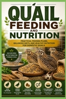 Quail Feeding and Nutrition: Practical Feeding Plans, Balanced Diets, and Healthy Nutrition for Domestic Quails (Backyard Quail Mastery Series) B0H2RSDHL4 Book Cover