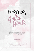Mama's Gotta Work: Real-Life Working Mom’s Struggles and Strategies with Conscious Parenting, Career Success, and True Fulfillment 1988736935 Book Cover
