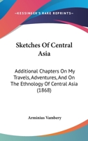 Sketches of Central Asia Additional Chapters on My Travels, Adventures and on the Ethnology of Central Asia (Russia Observed, Ser., No. 1) 1104467844 Book Cover