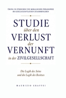 STUDIE ÜBER DEN VERLUST DER VERNUNFT IN DER ZIVILGESELLSCHAFT: Die Logik des Seins und die Logik des Besitzes (German Edition) B0H2YKZXKY Book Cover