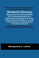 Wonderful Discovery: Being An Account Of A Recent Exploration Of The Celebrated Mammoth Cave, In Edmonson County, Kentucky, By Dr. Rowan, Professor ... Region, In The Interior Of The Earth 9354508243 Book Cover
