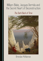 William Blake, Jacques Derrida and the Secret Heart of Deconstruction: The Dark Back of Time 1036456315 Book Cover