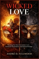 WICKED LOVE: Breaking Free from Narcissistic Love, Emotional Manipulation, and Spiritual Bondage B0GTTS5664 Book Cover