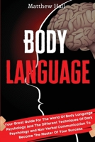 Body Language: Your Great Guide For The World Of Body Language Psychology And The Different Techniques Of Dark Psychology and Non-Verbal Communication To Become The Master Of Your Success 1914232321 Book Cover