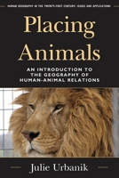 Placing Animals: An Introduction to the Geography of Human-Animal Relations (Human Geography in the Twenty-First Century: Issues and Applications) 1442211857 Book Cover