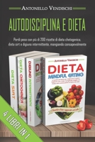 Autodisciplina E Dieta: 4 Libri in 1: Perdi Peso Con Più Di 200 Ricette di Dieta Chetogenica, Dieta Sirt e Digiuno Intermittente, Mangiando Consapevolmente B091F3JGYC Book Cover