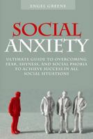 Social Anxiety: Ultimate Guide to Overcoming Fear, Shyness, and Social Phobia to Achieve Success in all Social Situations 1518730485 Book Cover