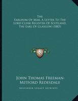 The Earldom Of Mar, A Letter To The Lord Clerk Register Of Scotland, The Earl Of Glasgow 1104911671 Book Cover