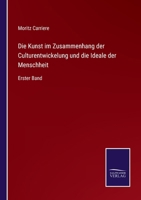 Die Kunst Im Zusammenhang Der Culturentwickelung Und Die Ideale Der Menschheit, Erster band 3375070349 Book Cover
