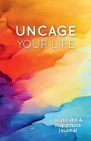 Uncage Your Life Gratitude & Happiness Journal: Guided Prompts and Affirmations - 5-Minute Daily Journaling Aesthetic Notebook - Self Care, Mental Health & Motivational Gift B0CLRGT8J2 Book Cover