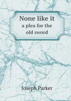 None Like It: A Plea for the Old Sword 1167047478 Book Cover
