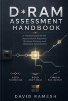 The D*RAM Assessment Handbook: A Practical Guide to the Organizational Alignment, Business-Delivery, and Reliance Assessments (The D*RAM Approach to Mastering Business Agility) B0HF6VVVTW Book Cover