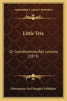 Little Trix: Or Grandmamma’s Lessons 1120318513 Book Cover