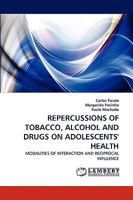 REPERCUSSIONS OF TOBACCO, ALCOHOL AND DRUGS ON ADOLESCENTS' HEALTH: MODALITIES OF INTERACTION AND RECIPROCAL INFLUENCE 3838379209 Book Cover