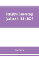 Complete baronetage (Volume I) 1611-1625 9353862302 Book Cover