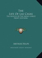 The Life of Las Casas: The Apostle of the Indies 1410202534 Book Cover
