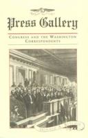 Press Gallery: Congress and the Washington Correspondents 0674703758 Book Cover