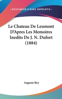 Le Chateau De Leumont D'Apres Les Memoires Inedits De J. N. Dufort (1884) 1160207259 Book Cover