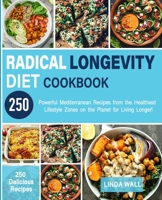 Radical Longevity Diet Cookbook: Powerful Mediterranean Recipes from the Healthiest Lifestyle Zones on the Planet for Living Longer! B09BTCBWFP Book Cover
