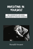 Investing in Yourself: Be a Winner of Life Using the Power of Positive Thinking null Book Cover