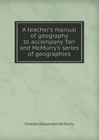 A Teacher's Manual of Geography: To Accompany Tarr and McMurry's Series of Geographies 0469328347 Book Cover