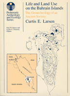 Life and Land Use on the Bahrain Islands: The Geoarchaeology of an Ancient Society (Prehistoric Archeology and Ecology series) 0226469069 Book Cover