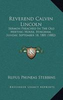 Reverend Calvin Lincoln: Sermon Preached In The Old Meeting House, Hingham, Sunday, September 18, 1881 1356747132 Book Cover