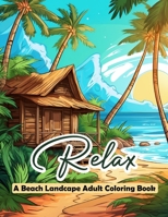 Relax a Beach Landscape Adult Coloring Book: Dive into the Serenity of Relaxing Beach Landscapes - An Adult Coloring Adventure! B0CVXVRQP6 Book Cover