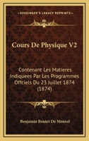 Cours De Physique V2: Contenant Les Matieres Indiquees Par Les Programmes Offciels Du 23 Juillet 1874 (1874) 1160884242 Book Cover