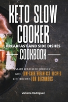 Keto Slow Cooker Breakfast and Side Dishes Cookbook: Start Your Keto Journey With Low-carb Breakfast Recipes. Keto Recipes for Beginners 1801321833 Book Cover