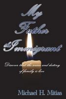 My Father the Immigrant: Discover that the source and destiny of family is love 1912601001 Book Cover