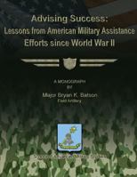 Advising Success: Lessons from American Military Assistance Efforts Since World War II 1479195820 Book Cover