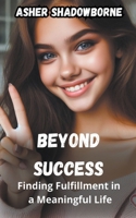 Beyond Success: Finding Fulfillment in a Meaningful Life B0CSC48H5C Book Cover
