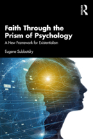 Faith Through the Prism of Psychology: A New Framework for Existentialism 103211357X Book Cover