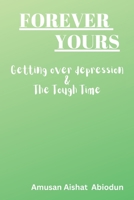 FOREVER YOURS: Getting over Depression & The Tough Time B0BF2XK4B7 Book Cover