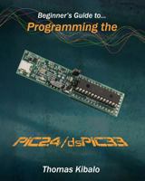 Beginner's Guide to Programming the Pic24/Dspic33: Using the Microstick and Microchip C Compiler for Pic24 and Dspic33 1468152637 Book Cover