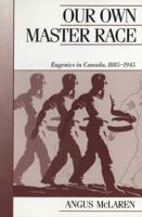 Our Own Master Race: Eugenics in Canada, 1885-1945 (Canadian Social History Series)