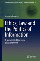 Ethics, Law and the Politics of Information: A Guide to the Philosophy of Luciano Floridi (The International Library of Ethics, Law and Technology) 9402411488 Book Cover