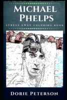 Michael Phelps Stress Away Coloring Book: An Adult Coloring Book Based on The Life of Michael Phelps. 1712851373 Book Cover