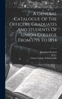 A General Catalogue Of The Officers, Graduates And Students Of Union College From 1795 To 1854 1020978414 Book Cover