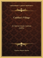 Cadillac's Village: or Detroit under Cadillac, with List of Property Owners and a History of the Settlement, 1701 to 1710 1015049206 Book Cover