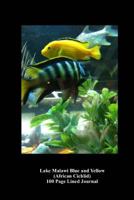 Lake Malawi Blue and Yellow (African Cichlid) 100 Page Lined Journal: Blank 100 Page Lined Journal for Your Thoughts, Ideas, and Inspiration 150085509X Book Cover