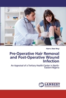 Pre-Operative Hair Removal and Post-Operative Wound Infection 6202554592 Book Cover