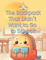 The Backpack That Didn’t Want to Go to School!: Every Morning, It Disappears! Can You Find It? B0F23JG2S3 Book Cover