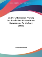 Zu Der Offentlichen Prufung Der Schuler Des Kurfurstlichen Gymnasiums Zu Marburg 1169587887 Book Cover