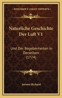 Naturliche Geschichte Der Luft V1: Und Der Begebenheiten In Derselben (1774) 1104885247 Book Cover