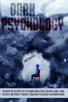 Dark Psychology: Discover The Mysteries Of The Human Mind In This Evocative Guide. Learn To Detect And Protect Yourself From Dark Psychology And Manipulation 1801157391 Book Cover