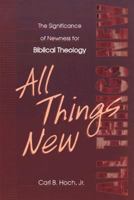 All Things New: The Significance of Newness for Biblical Theology 0801020484 Book Cover