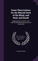 Some Observations On the Mental State of the Blind, and Deaf, and Dumb: Suggested by the Case of Jane Sullivan, Both Blind, Deaf, Dumb, and Uneducated 1017643113 Book Cover
