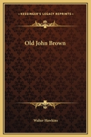 Old John Brown: The Man whose Soul is Marching On 1419138073 Book Cover
